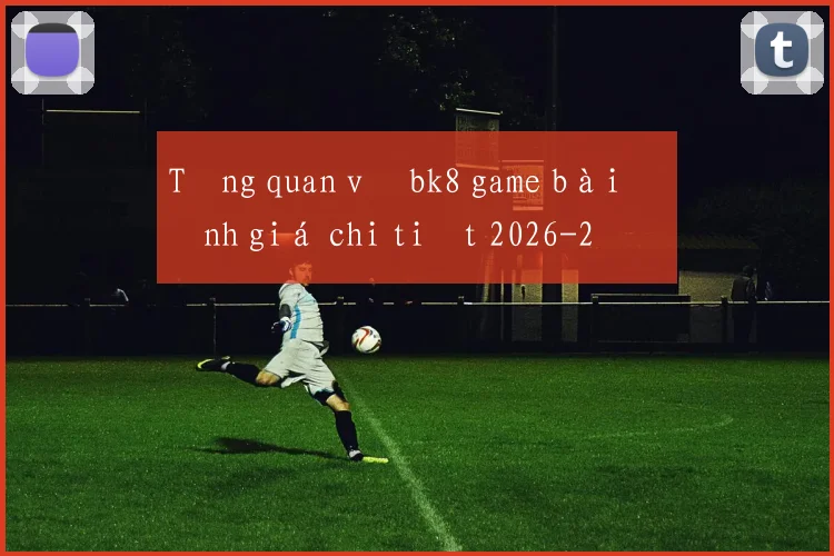 Tổng quan về bk8 game bài đánh giá chi tiết 2026