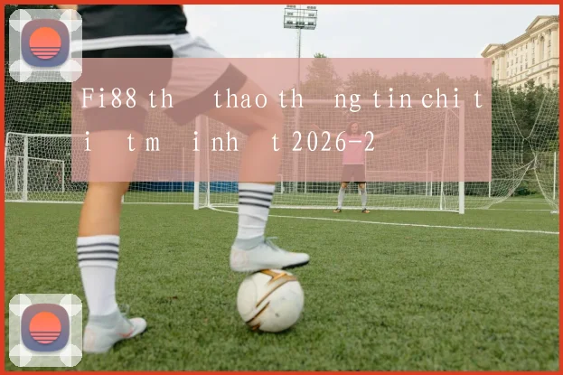 Fi88 thể thao thông tin chi tiết mới nhất 2026