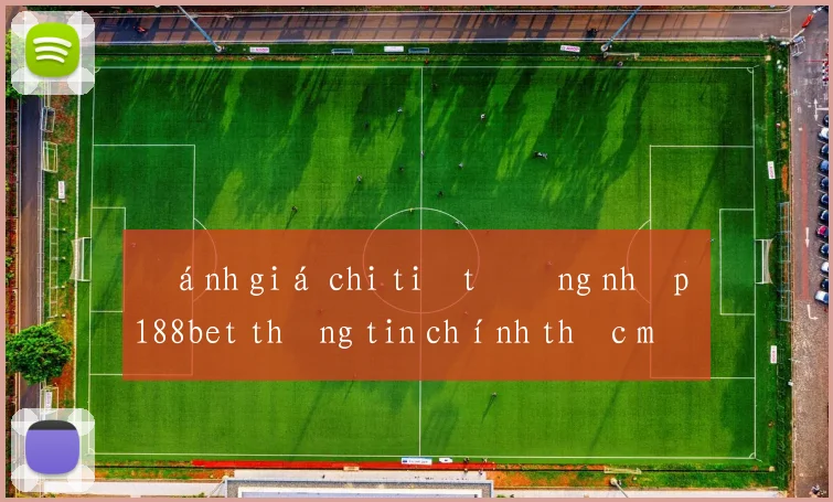 Đánh giá chi tiết đăng nhập 188bet thông tin chính thức mới nhất