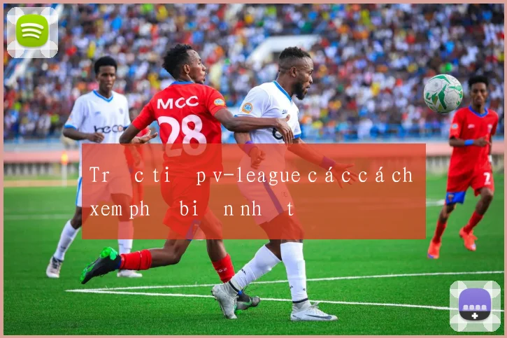 Trực tiếp v-league các cách xem phổ biến nhất