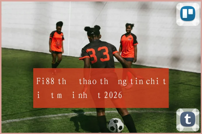 Fi88 thể thao thông tin chi tiết mới nhất 2026