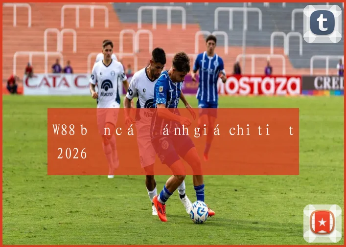 W88 bắn cá đánh giá chi tiết 2026