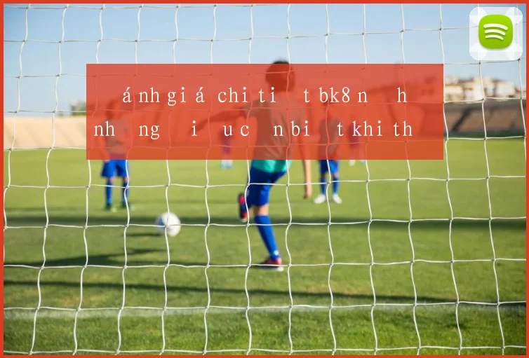 Đánh giá chi tiết bk8 nổ hũ những điều cần biết khi tham gia