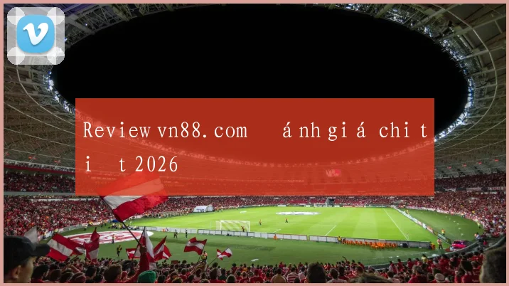 Review vn88.com đánh giá chi tiết 2026